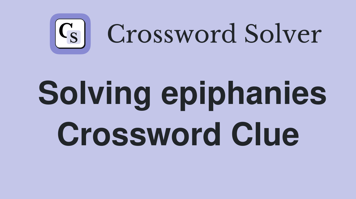 Solving epiphanies Crossword Clue Answers Crossword Solver